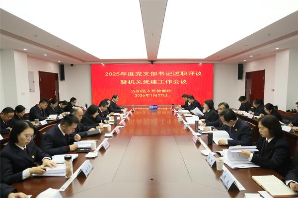 述出责任 评出动力｜汉阳区检察院召开2025年度党支部书记述职评议暨机关党建工作会议